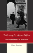 Refiguring Les Ann???es Noires: Literary Representations of the Nazi Occupation