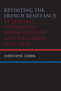 Revisiting the French Resistance in Cinema, Literature, Bande Dessin???e, and Television (1942-2012)
