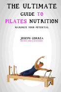 The Ultimate Guide to Pilates Nutrition: Maximize Your Potential