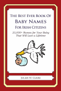 The Best Ever Book of Baby Names for Irish Citizens: 33,000+ Names for Your Baby That Will Last a Lifetime