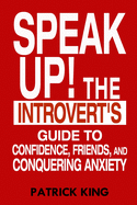 Speak Up!: The Introvert's Guide to Confidence, Friends, and Conquering Anxiety