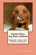 Flannel John's Dog Bowl Cookbook: Homemade Treats, Eats, Dinners and Snacks