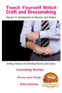 Teach Yourself Stitch Craft and Dressmaking Volume V: Introduction to Sleeves and Collars - Drafting Patterns for Stitching Sleeves and Collars