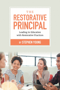 The Restorative Principal: Leading in Education with Restorative Practices