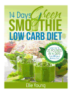 14-Day Green Smoothie Low Carb Diet: 10-DAY DETOX DIET: Secrets To Weight Loss The Healthy Way (Lose Up To 20 Pounds In 14 Days Fast Without Working O