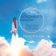 The Astronaut's Window: Collection of Poems and Short Stories Celebrating Nature