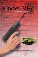 Code 10-71 Victim to Victor: A True Story