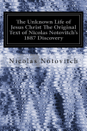 The Unknown Life of Jesus Christ The Original Text of Nicolas Notovitch's 1887 Discovery