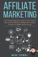 Affiliate Marketing: The Ultimate Beginners Guide to Learn How to start an onlin