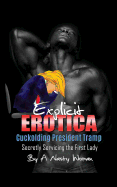 Explicit Erotica: Cuckolding President Tramp: Secretly Servicing the First Lady