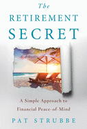 The Retirement Secret: A Simple Approach to Financial Peace-of-Mind