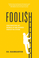 Foolish: How Investors Get Worked Up and Worked Over by the System