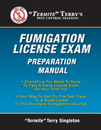Termite Terry's Fumigation License Exam Preparation Manual: Everything You Need To Know To Pass A Fumigator's License Exam On Your First Try!