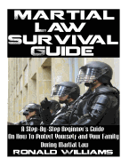 Martial Law Survival Guide: A Step-By-Step Beginner's Guide On How To Protect Yourself and Your Family During Martial Law