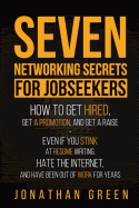 Seven Networking Secrets for Jobseekers: How to Get Hired, Get a Promotion, and Get a Raise - Even if you Stink at Resume Writing, Hate the Internet,