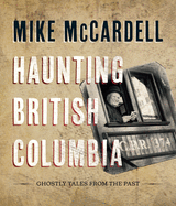 Haunting British Columbia: Ghostly Tales from the