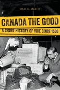Canada the Good: A Short History of Vice since 15