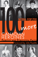 100 More Canadian Heroines: Famous and Forgotten