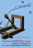 The Art of the Catapult: Build Greek Ballistae, Ro
