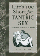 Life's Too Short for Tantric Sex: 50 Shortcuts to