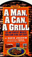 Man, a Can, a Grill: 50 No-Sweat Meals You Can Fi