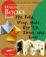 Making Books That Fly, Fold, Wrap, Hide, Pop Up,