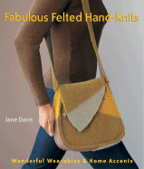 Fabulous Felted Hand-Knits: Wonderful Wearables &