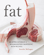 Fat: An Appreciation of a Misunderstood Ingredient