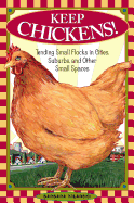 Keep Chickens!: Tending Small Flocks in Cities, S