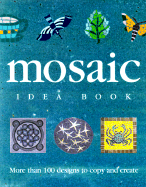 The Mosaic Idea Book: More Than 100 Designs To Co