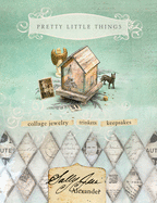 Pretty Little Things: Collage Jewelry, Trinkets an