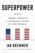Superpower: Three Choices for America's Role in t