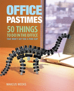 Office Pastimes: 50 Things to Do In an Office That Won't Get You a Pink Slip