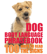 Dog Body Language Phrasebook: 100 Ways to Read Th