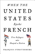 When the United States Spoke French: Five Refugee