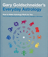 Gary Goldschneider's Everyday Astrology: How to Ma