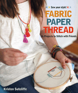Fabric - Paper - Thread: 26 Projects to Stitch wit