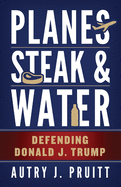 Planes, Steak & Water: Defending Donald J. Trump