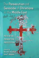 The Persecution and Genocide of Christians in the Middle East: Prevention, Prohibition, & Prosecution