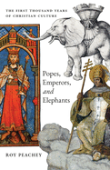 Popes, Emperors, and Elephants: The First Thousand Years of Christian Culture