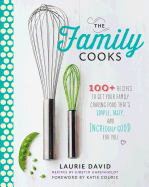 The Family Cooks: 100+ Recipes to Get Your Family