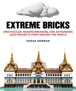 Extreme Bricks: Spectacular, Record-Breaking, and