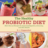 The Healthy Probiotic Diet: More Than 50 Recipes