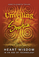 Unveiling Sophia: Heart Wisdom in an Age of Technology