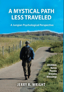 A Mystical Path Less Traveled: A Jungian Psychological Perspective - Journal Notes, Poems, Dreams, and Blessings