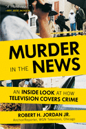 Murder in the News: An Inside Look at How Televis