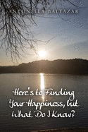 Here's to Finding Your Happiness, but What Do I Know?