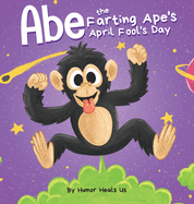 Abe the Farting Ape's April Fool's Day: A Funny Picture Book About an Ape Who Farts For Kids and Adults, Perfect April Fool's Day Gift for Boys and Gi