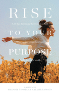Rise To Your Purpose: A 30-Day Devotional for Women of Faith Who Want to Shine Their Light in the Business World