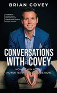 Conversations with Covey: 11 Powerful, Inspirational, and Hope-Filled Lessons from Today's Biggest Leaders